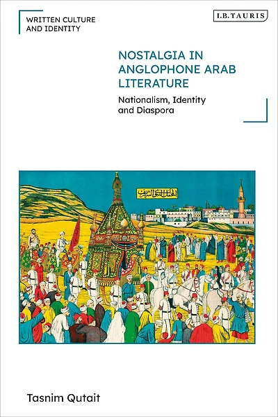 Nostalgia Anglophone Arab Literature: Nationalism, Identity and Diaspora
