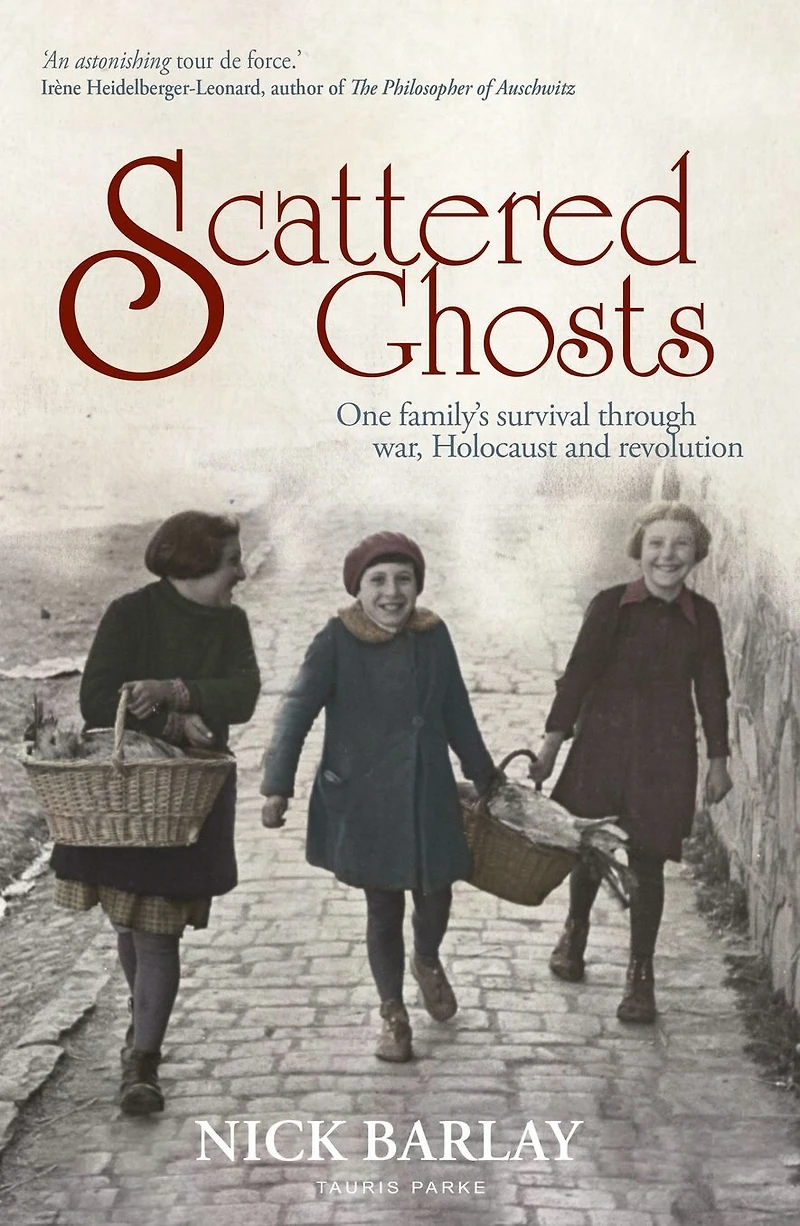 Scattered Ghosts: One Family's Survival through War, Holocaust and Revolution
