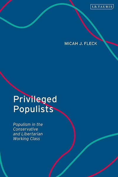 Privileged Populists: Populism the Conservative and Libertarian Working Class
