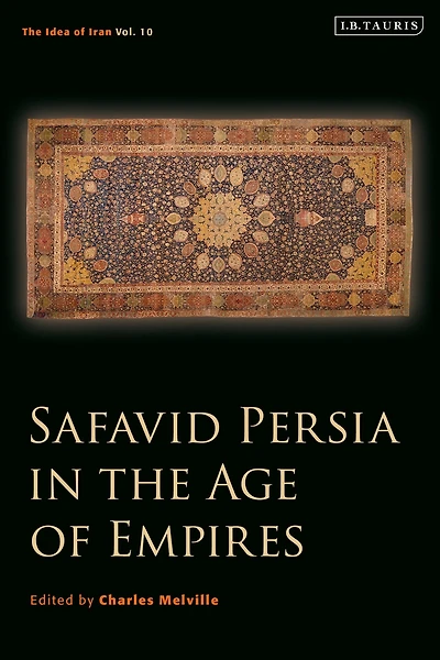 Safavid Persia The Age of Empires: Idea Iran Vol. 10