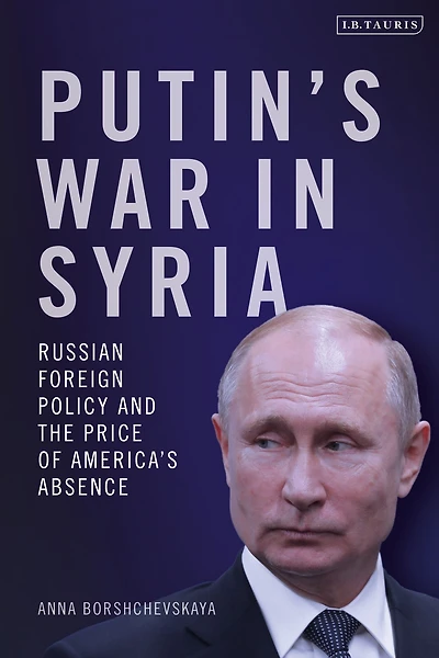 Putin's War Syria: Russian Foreign Policy and the Price of America's Absence