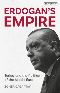 Erdogan's Empire: Turkey and the Politics of Middle East