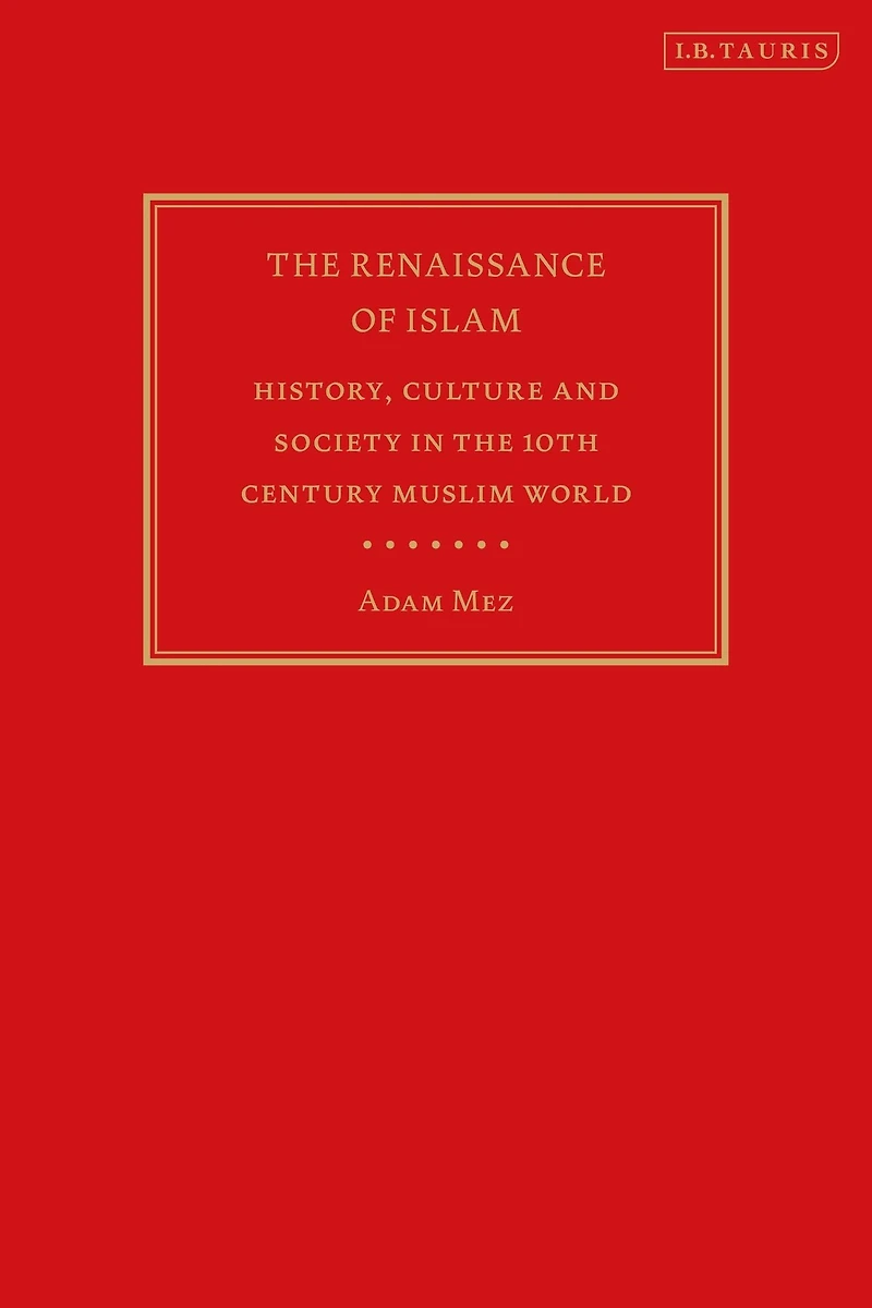 the Renaissance of Islam: History, Culture and Society 10th Century Muslim World