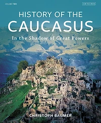 History of the Caucasus: Volume 2: In the Shadow of Great Powers