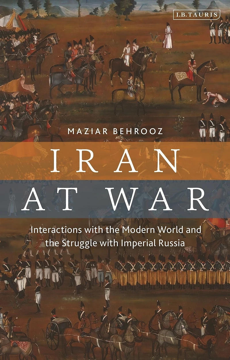 Iran at War: Interactions with the Modern World and Struggle Imperial Russia