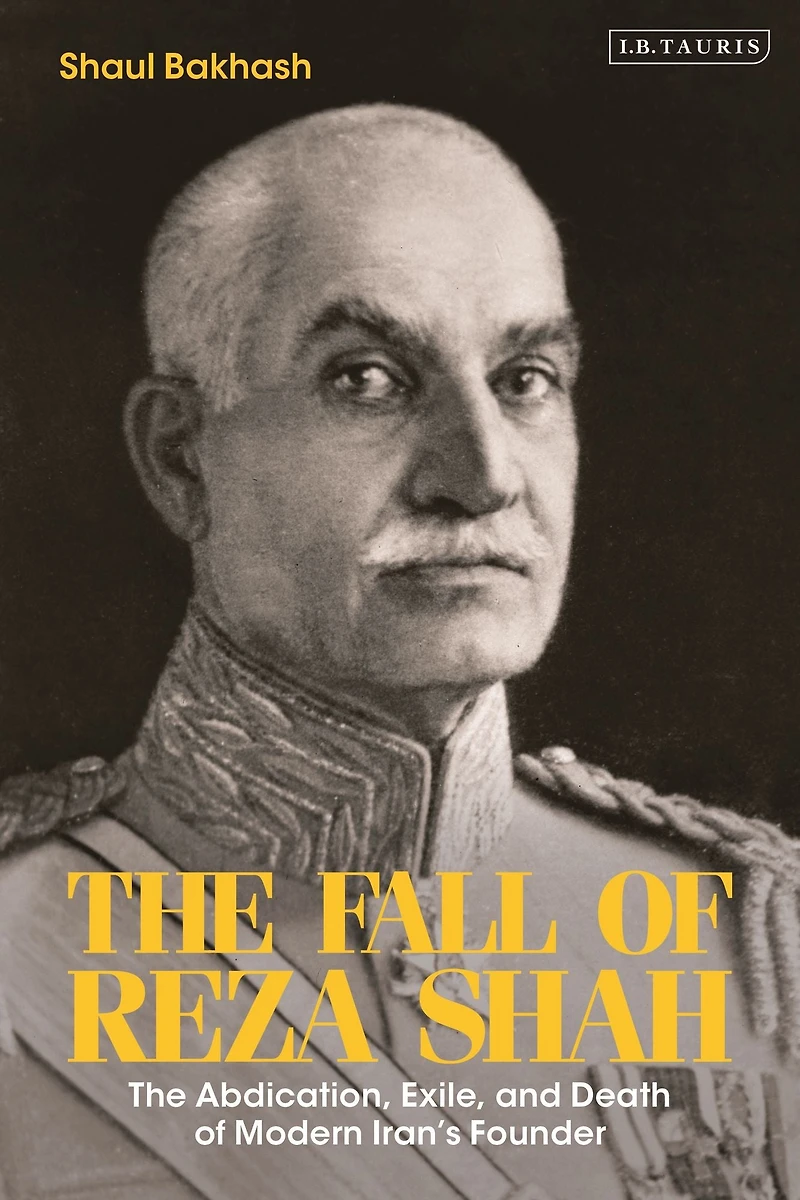 The Fall of Reza Shah: Abdication, Exile, and Death Modern Iran's Founder