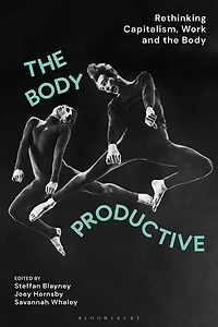 the Body Productive: Rethinking Capitalism, Work and