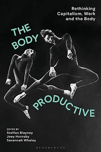 the Body Productive: Rethinking Capitalism, Work and