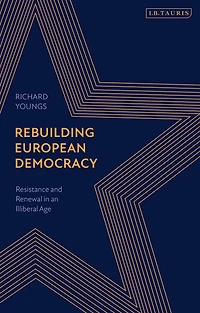 Rebuilding European Democracy: Resistance and Renewal an Illiberal Age