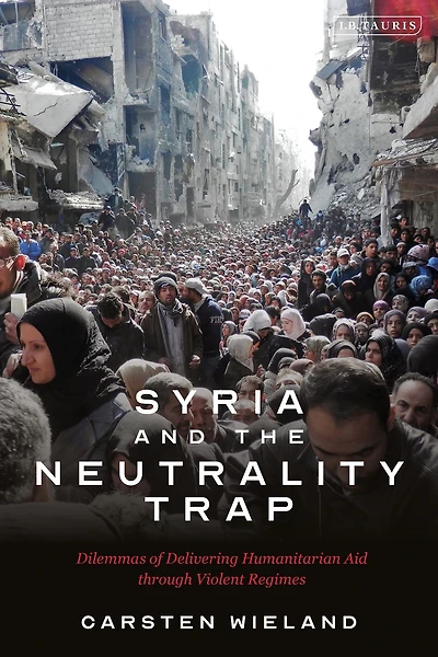 Syria and The Neutrality Trap: Dilemmas of Delivering Humanitarian Aid through Violent Regimes