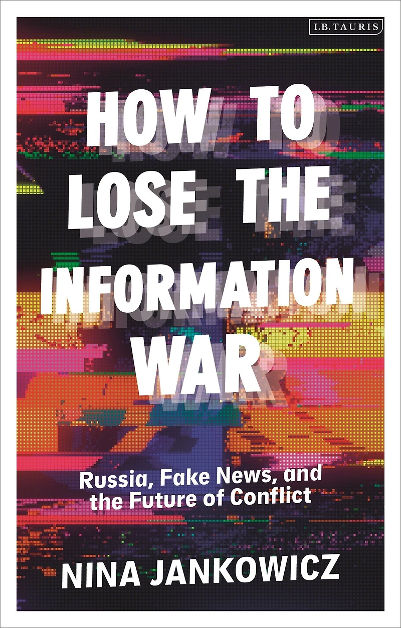 How to Lose the Information War: Russia, Fake News, and Future of Conflict