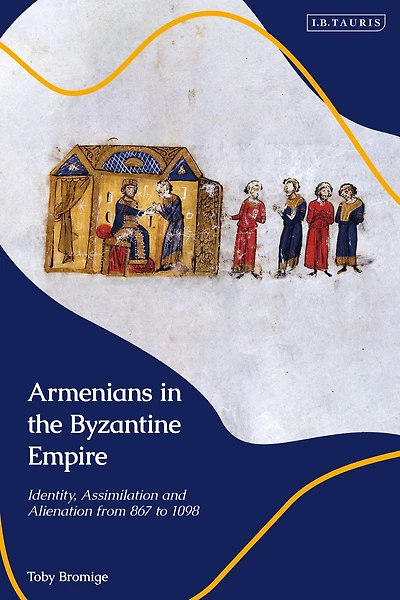 Armenians the Byzantine Empire: Identity, Assimilation and Alienation from 867 to 1098