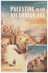 Palestine the Victorian Age: Colonial Encounters Holy Land