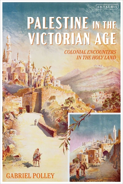 Palestine the Victorian Age: Colonial Encounters Holy Land
