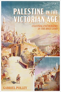Palestine the Victorian Age: Colonial Encounters Holy Land