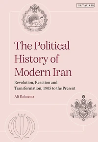 the Political History of Modern Iran: Revolution, Reaction and Transformation, 1905 to Present