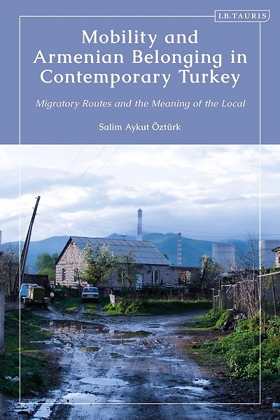 Mobility and Armenian Belonging Contemporary Turkey: Migratory Routes the Meaning of Local