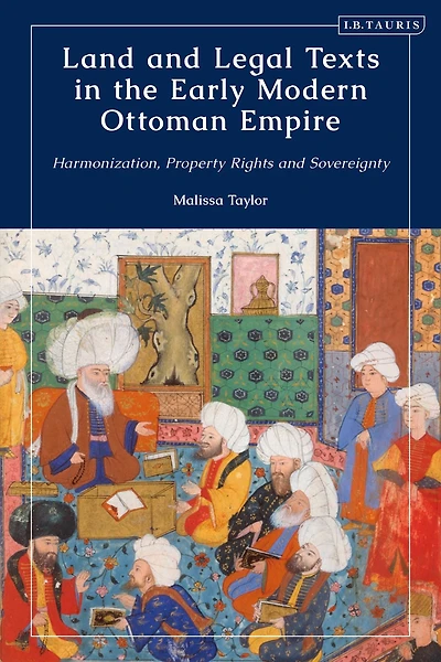 Land and Legal Texts the Early Modern Ottoman Empire: Harmonization, Property Rights Sovereignty