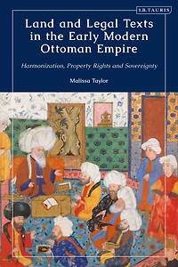 Land and Legal Texts the Early Modern Ottoman Empire: Harmonization, Property Rights Sovereignty