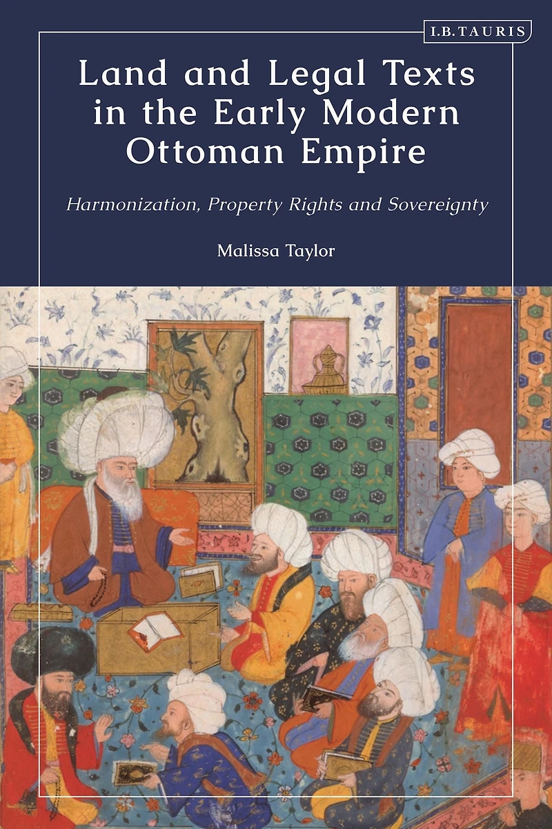 Land and Legal Texts the Early Modern Ottoman Empire: Harmonization, Property Rights Sovereignty