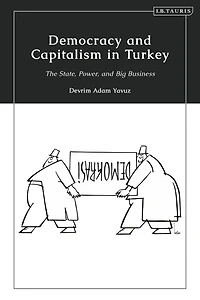 Democracy and Capitalism Turkey: The State, Power, Big Business