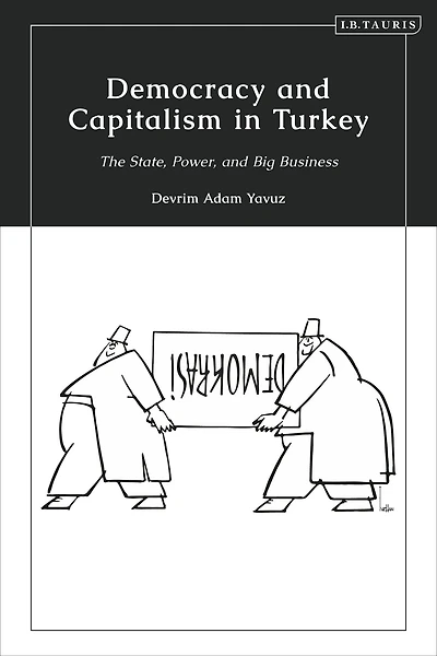 Democracy and Capitalism Turkey: The State, Power, Big Business