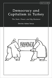 Democracy and Capitalism Turkey: The State, Power, Big Business