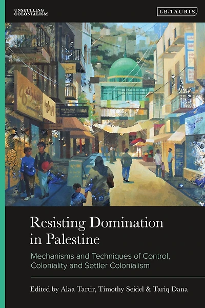 Resisting Domination Palestine: Mechanisms and Techniques of Control, Coloniality Settler Colonialism
