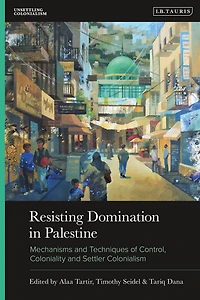 Resisting Domination Palestine: Mechanisms and Techniques of Control, Coloniality Settler Colonialism