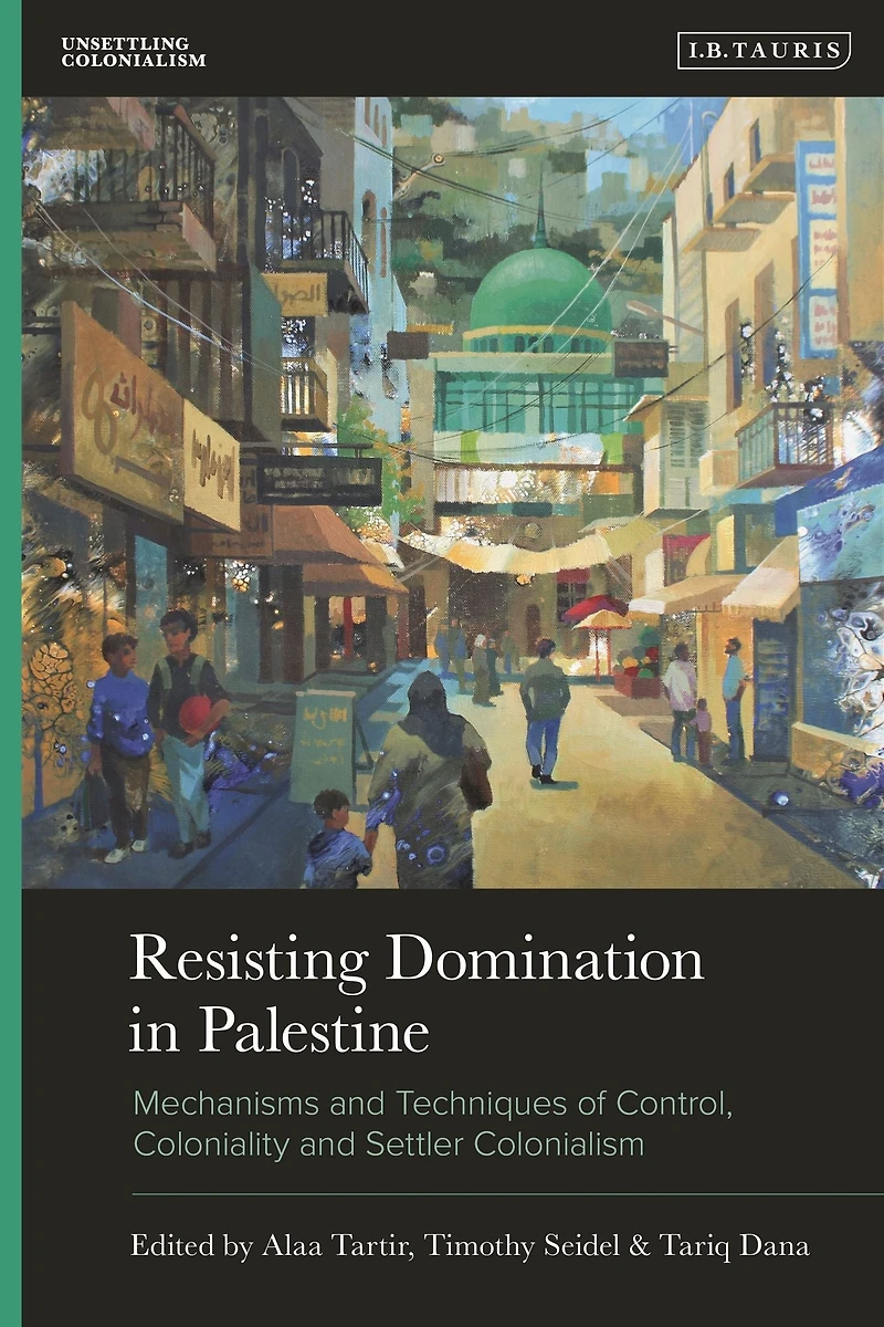 Resisting Domination Palestine: Mechanisms and Techniques of Control, Coloniality Settler Colonialism