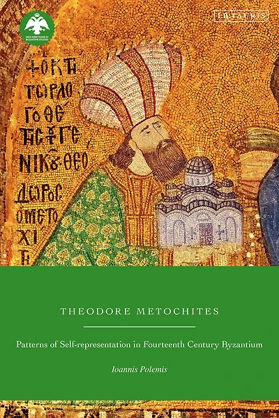 Theodore Metochites: Patterns of Self-Representation Fourteenth-Century Byzantium
