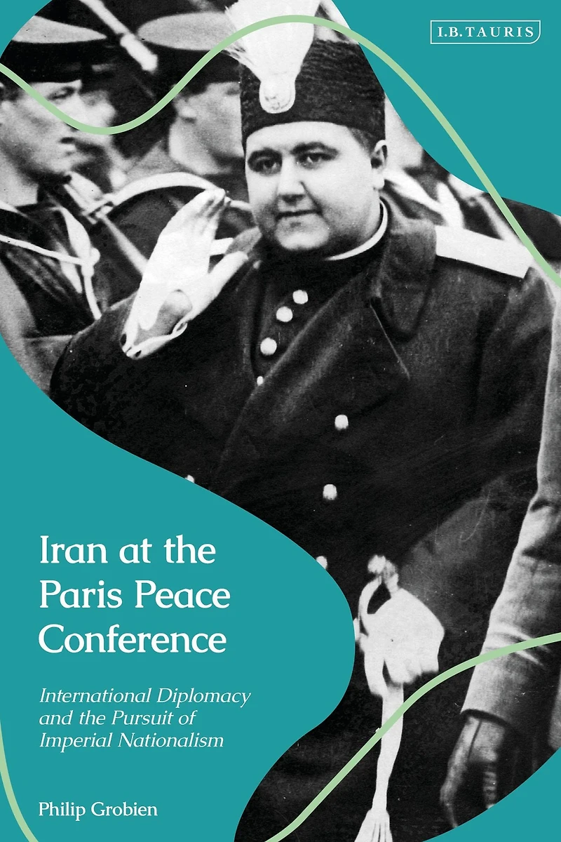 Iran at the Paris Peace Conference: International Diplomacy and Pursuit of Imperial Nationalism