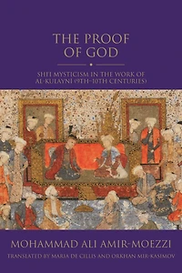 The Proof of God: Shi'i Mysticism in the Work of al-Kulayni (9th-10th centuries)