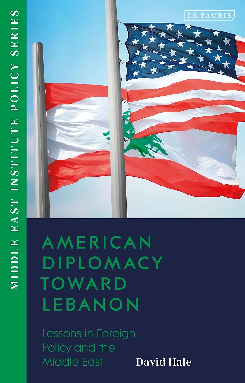 American Diplomacy Toward Lebanon: Lessons Foreign Policy and the Middle East