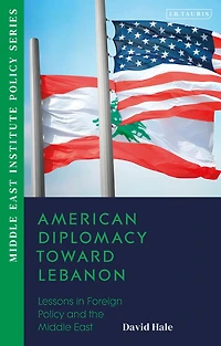 American Diplomacy Toward Lebanon: Lessons Foreign Policy and the Middle East