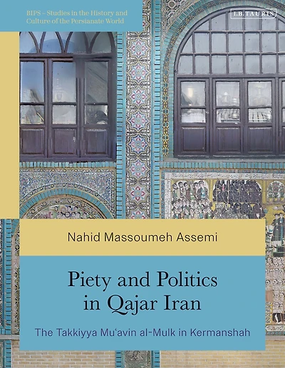 Piety and Politics Qajar Iran: The Takkiyya Mu'avin al-Mulk Kermanshah