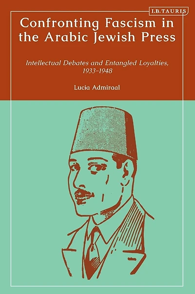Confronting Fascism in the Arabic Jewish Press: Intellectual Debates and Entangled Loyalties, 1933-1948