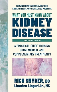 What You Must Know about Kidney Disease: A Practical Guide to Using Conventional and Complementary Treatments