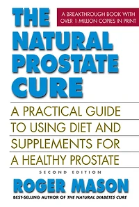 The Natural Prostate Cure: A Practical Guide to Using Diet and Supplements for a Healthy Prostate