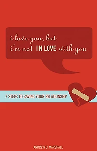 I Love You, but I'm Not with You: Seven Steps to Saving Your Relationship