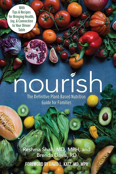 Nourish: The Definitive Plant-Based Nutrition Guide for Families--With Tips & Recipes Bringing Health, Joy, Connection to Your Dinner Table
