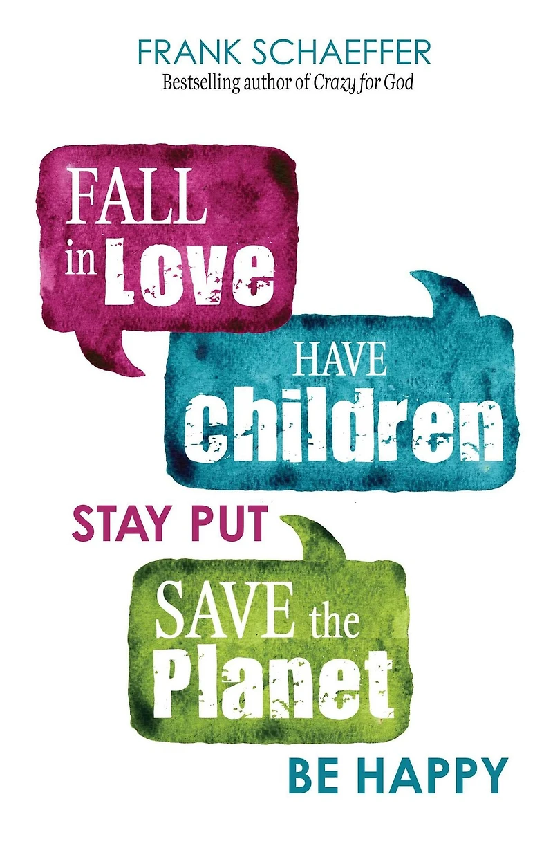 Fall Love, Have Children, Stay Put, Save the Planet, Be Happy