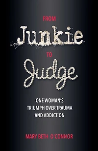 From Junkie to Judge: One Woman's Triumph Over Trauma and Addiction