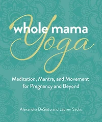 Whole Mama Yoga: Meditation, Mantra, and Movement for Pregnancy Beyond