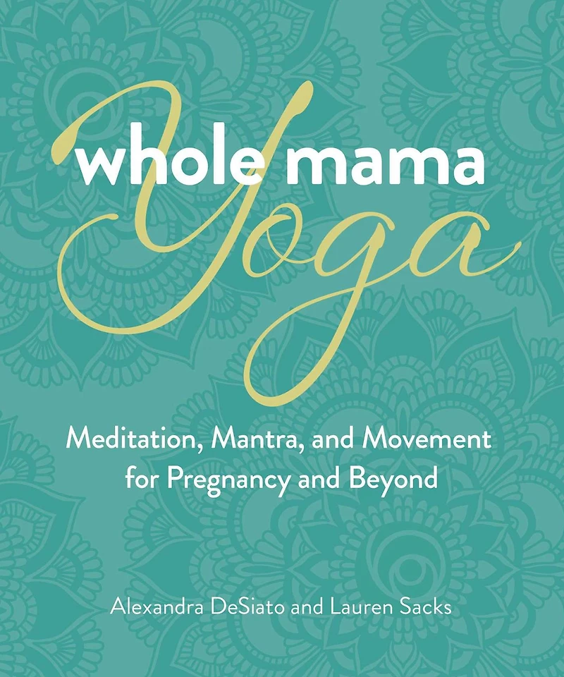 Whole Mama Yoga: Meditation, Mantra, and Movement for Pregnancy Beyond