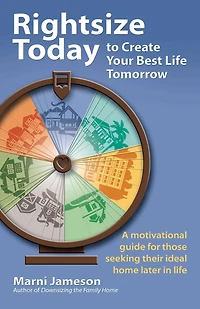 Rightsize Today to Create Your Best Life Tomorrow: A Motivational Guide for Those Seeking Their Ideal Home Later