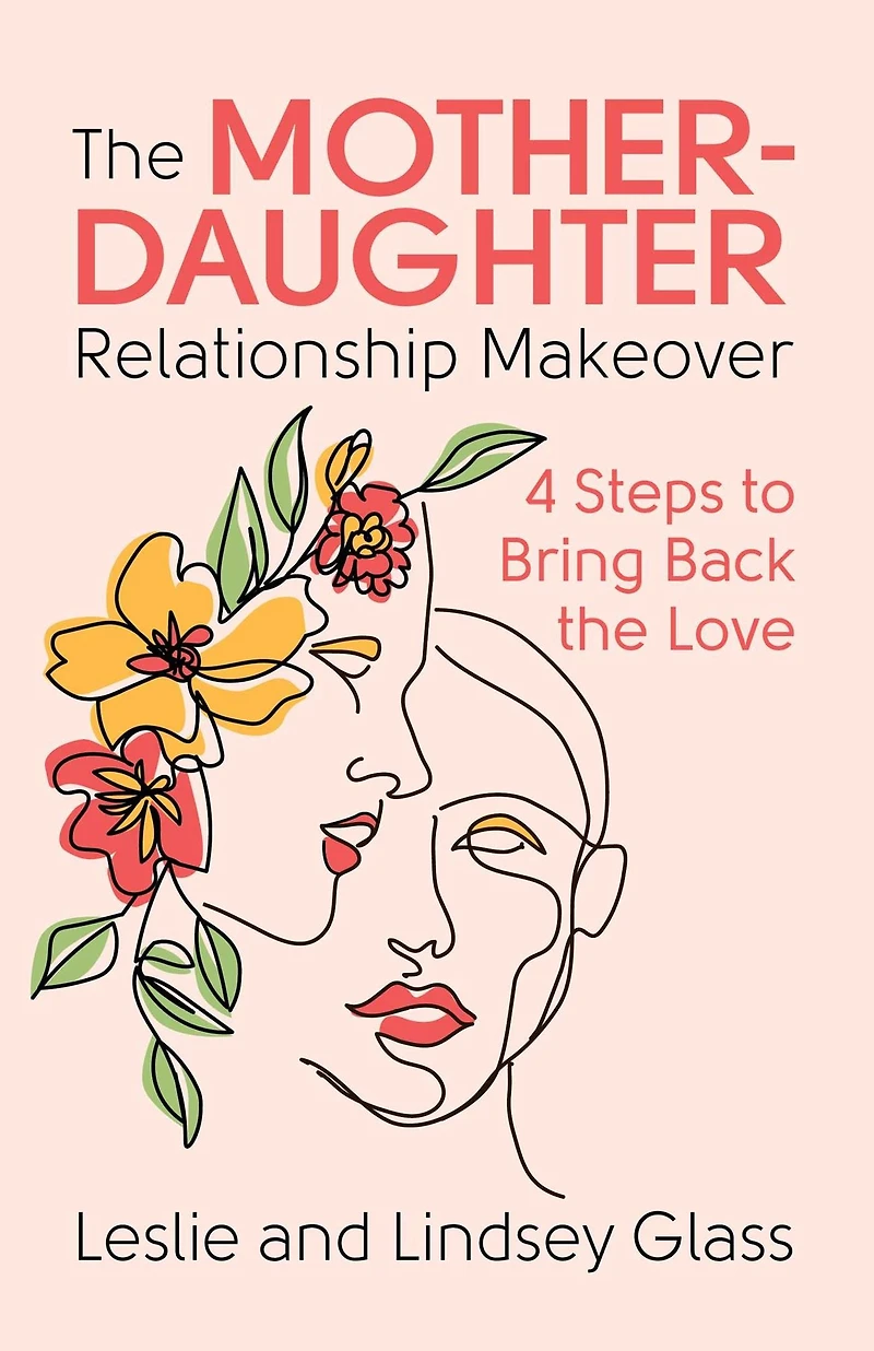 the Mother-Daughter Relationship Makeover: 4 Steps to Bring Back Love