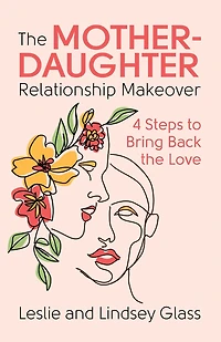 the Mother-Daughter Relationship Makeover: 4 Steps to Bring Back Love