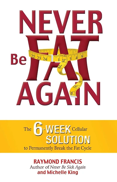 Never Be Fat Again: the 6-Week Cellular Solution to Permanently Break Cycle