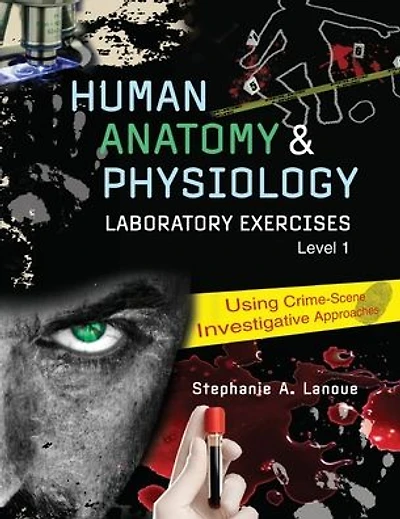 Human Anatomy AND Physiology Laboratory Exercises 1: Using Crime-Scene Investigative Approaches